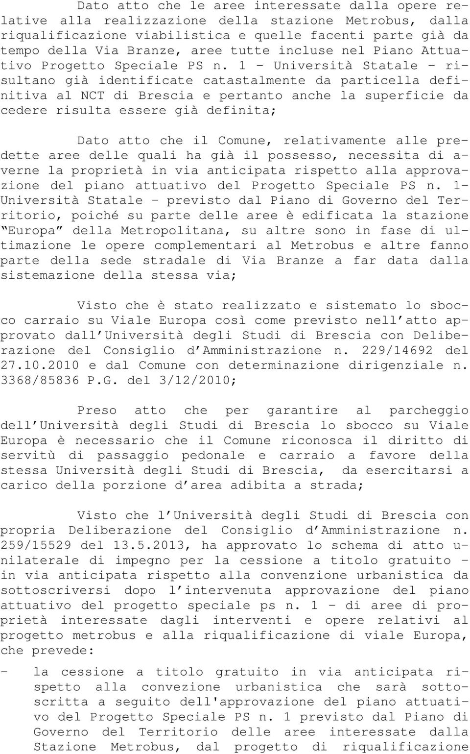 1 Università Statale - risultano già identificate catastalmente da particella definitiva al NCT di Brescia e pertanto anche la superficie da cedere risulta essere già definita; Dato atto che il