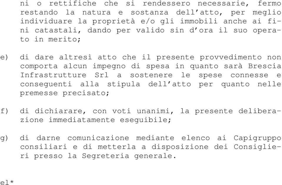 Infrastrutture Srl a sostenere le spese connesse e conseguenti alla stipula dell atto per quanto nelle premesse precisato; f) di dichiarare, con voti unanimi, la presente