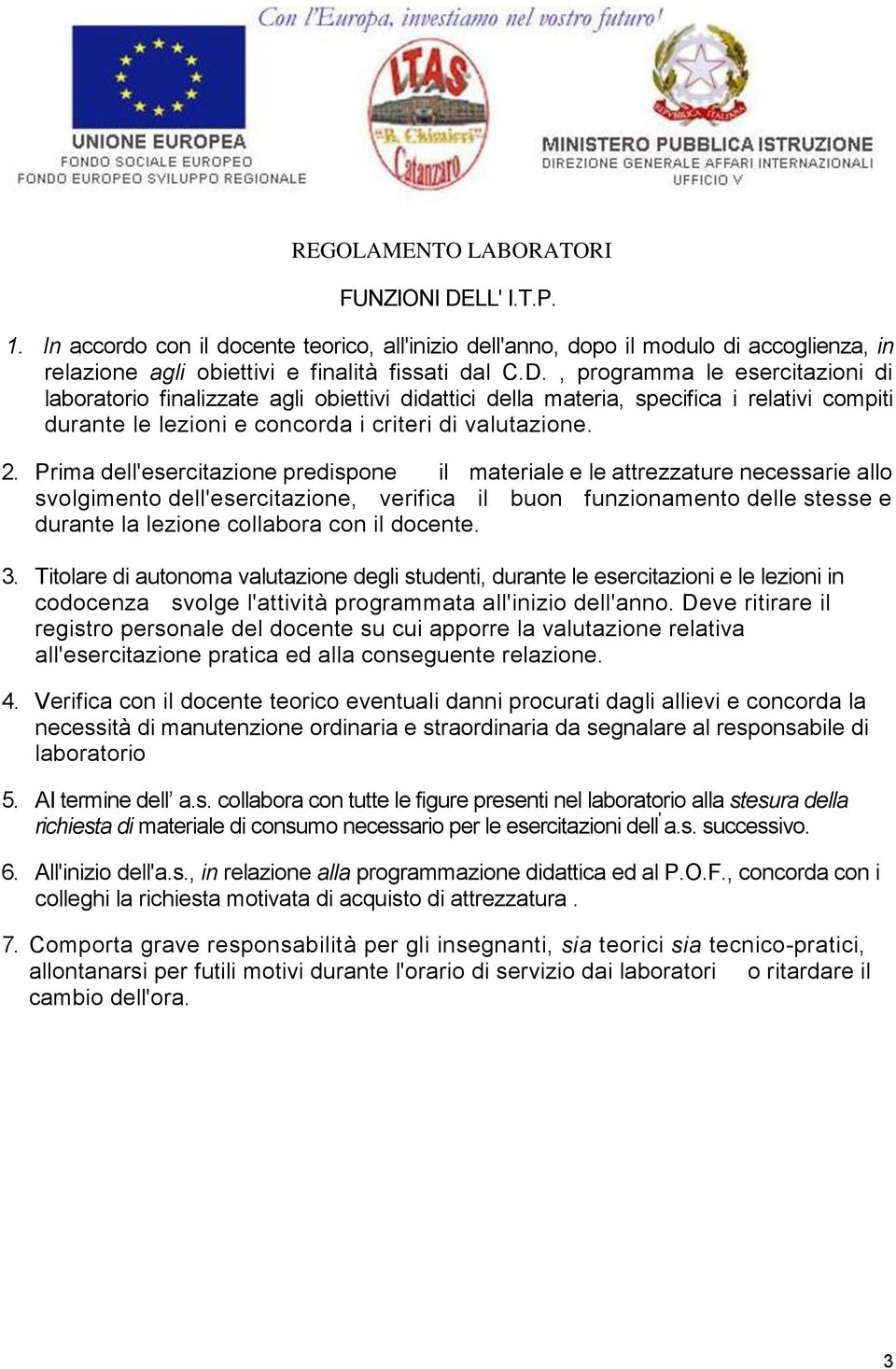 docente. 3. Titolare di autonoma valutazione degli studenti, durante le esercitazioni e le lezioni in codocenza svolge l'attività programmata all'inizio dell'anno.