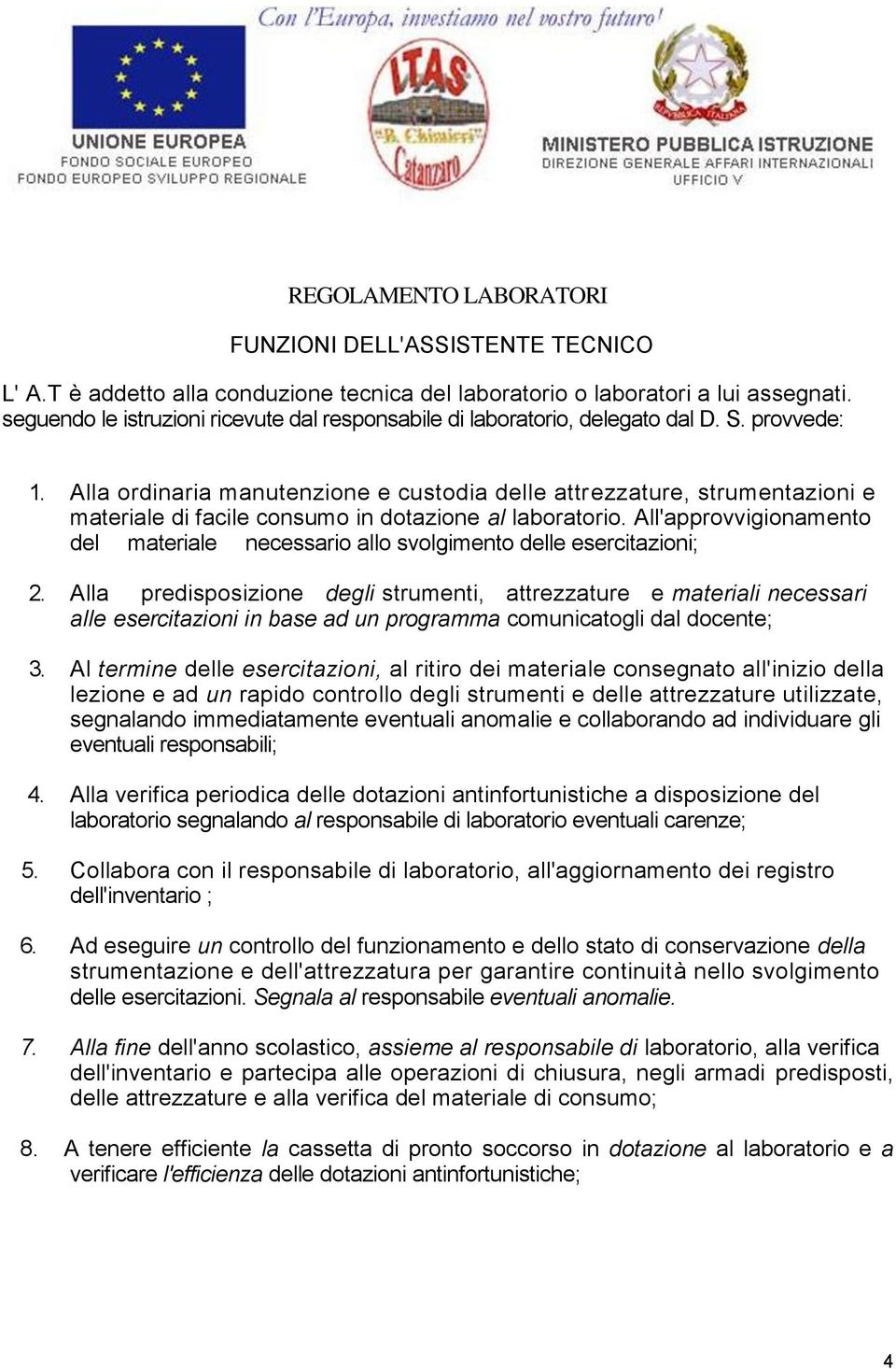 All'approvvigionamento del materiale necessario allo svolgimento delle esercitazioni; 2.