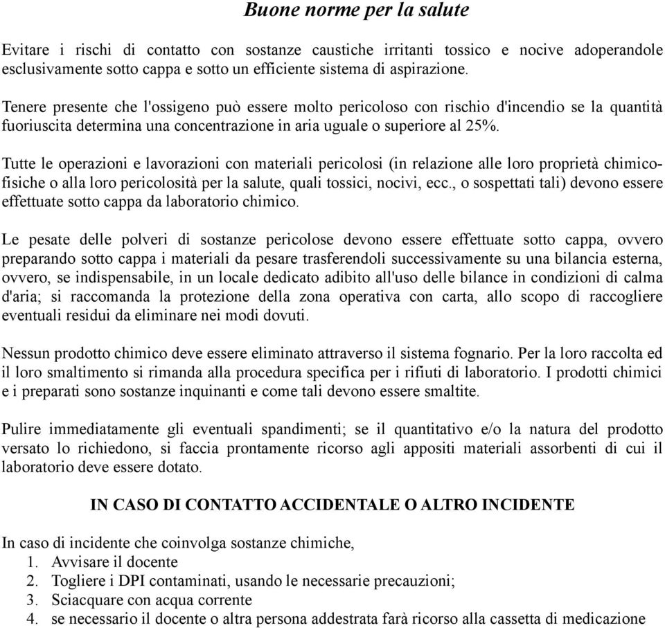 Tutte le operazioni e lavorazioni con materiali pericolosi (in relazione alle loro proprietà chimicofisiche o alla loro pericolosità per la salute, quali tossici, nocivi, ecc.