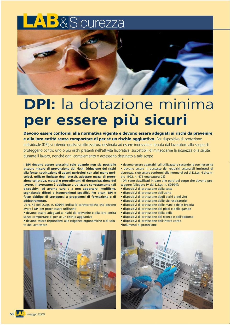 Per dispositivo di protezione individuale (DPI) si intende qualsiasi attrezzatura destinata ad essere indossata e tenuta dal lavoratore allo scopo di proteggerlo contro uno o più rischi presenti