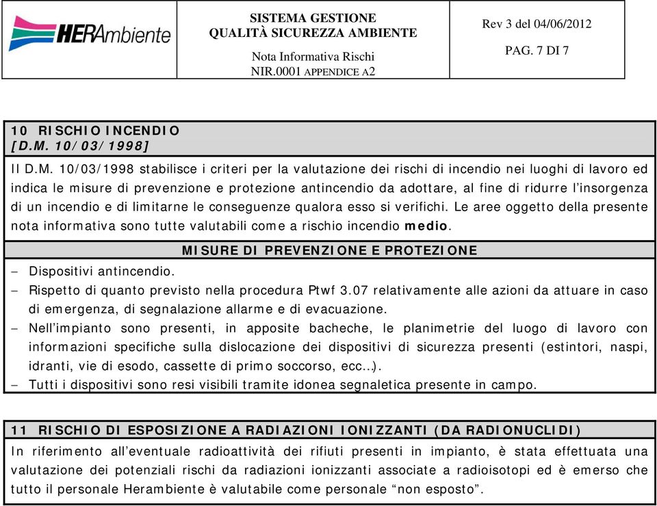 10/03/1998 stabilisce i criteri per la valutazione dei rischi di incendio nei luoghi di lavoro ed indica le misure di prevenzione e protezione antincendio da adottare, al fine di ridurre l insorgenza