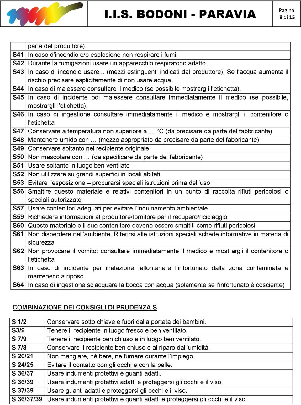 S44 In caso di malessere consultare il medico (se possibile mostrargli l etichetta). S45 In caso di incidente odi malessere consultare immediatamente il medico (se possibile, mostrargli l etichetta).