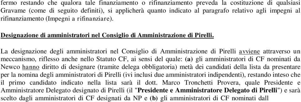 La designazione degli amministratori nel Consiglio di Amministrazione di Pirelli avviene attraverso un meccanismo, riflesso anche nello Statuto CF, ai sensi del quale: (a) gli amministratori di CF