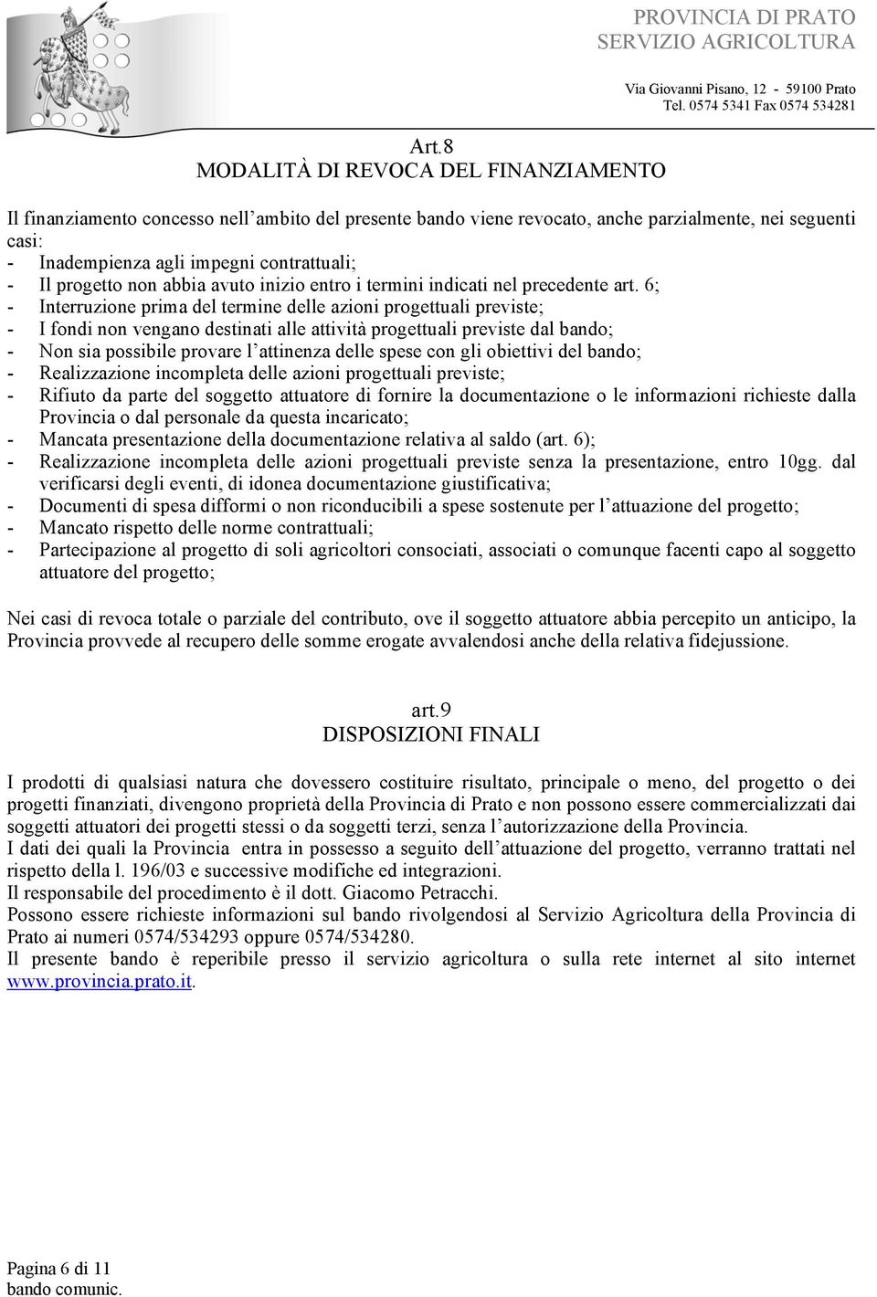 6; - Interruzione prima del termine delle azioni progettuali previste; - I fondi non vengano destinati alle attività progettuali previste dal bando; - Non sia possibile provare l attinenza delle