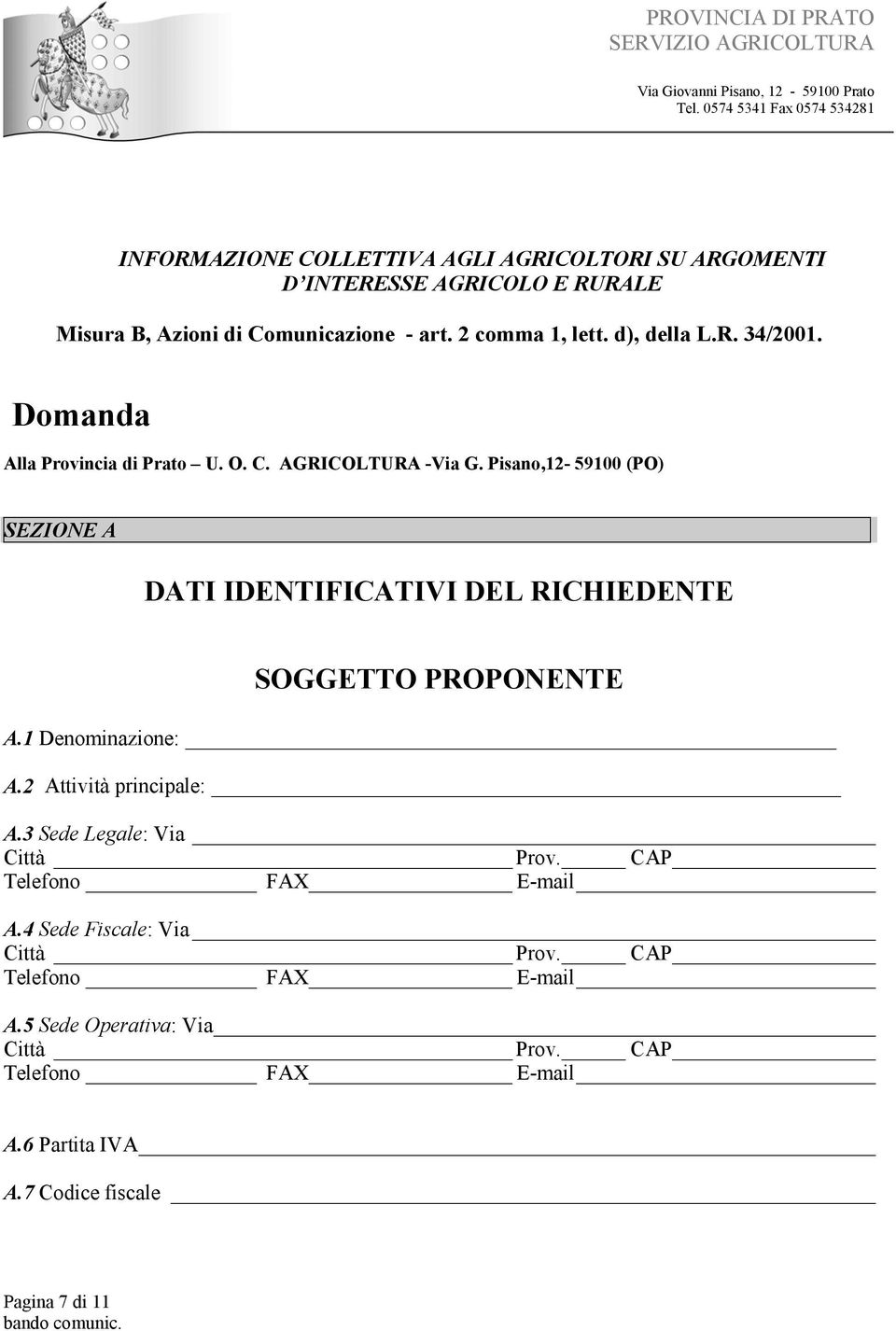 Pisano,12-59100 (PO) SEZIONE A DATI IDENTIFICATIVI DEL RICHIEDENTE SOGGETTO PROPONENTE A.1 Denominazione: A.2 Attività principale: A.