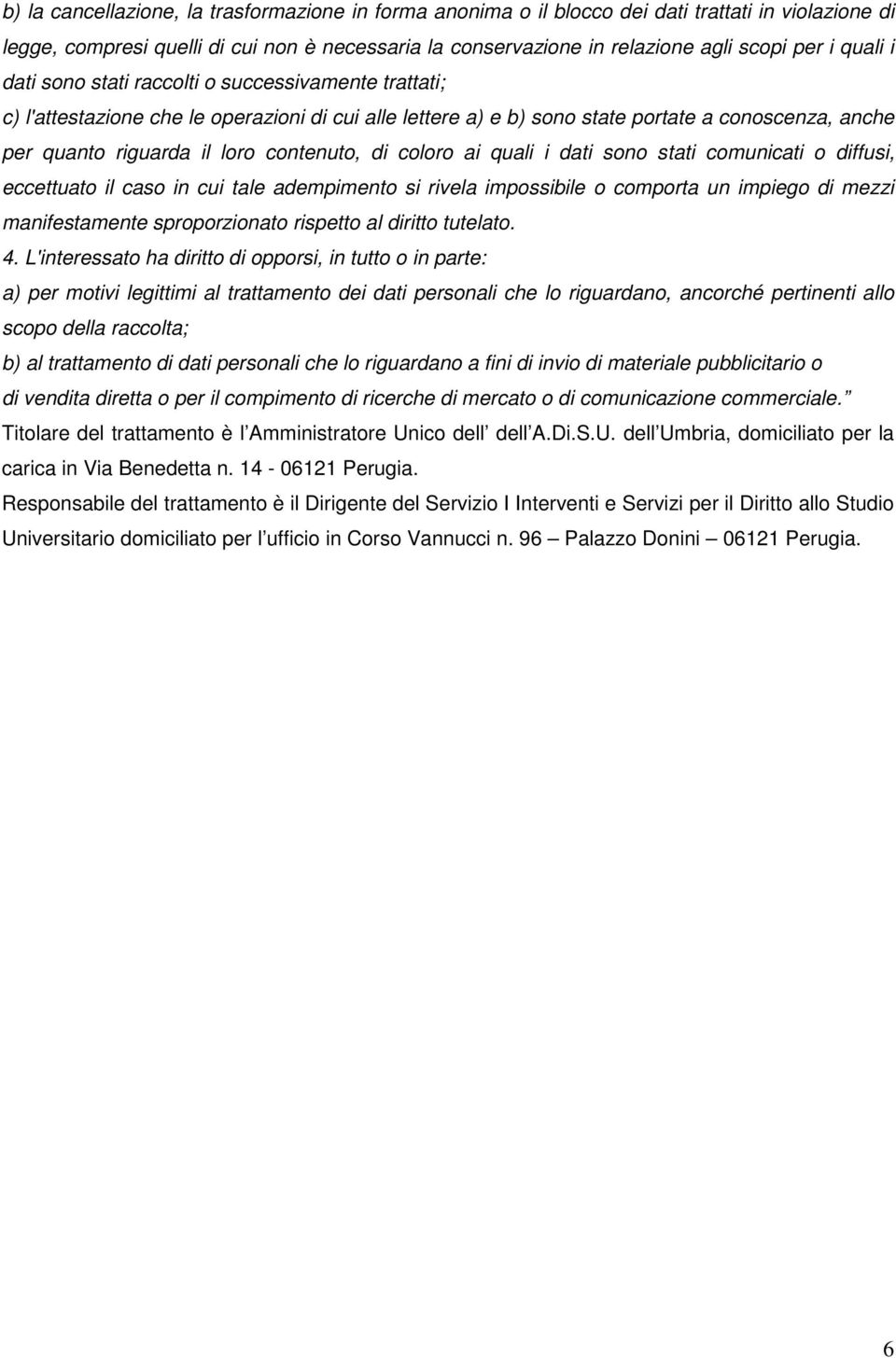 contenuto, di coloro ai quali i dati sono stati comunicati o diffusi, eccettuato il caso in cui tale adempimento si rivela impossibile o comporta un impiego di mezzi manifestamente sproporzionato