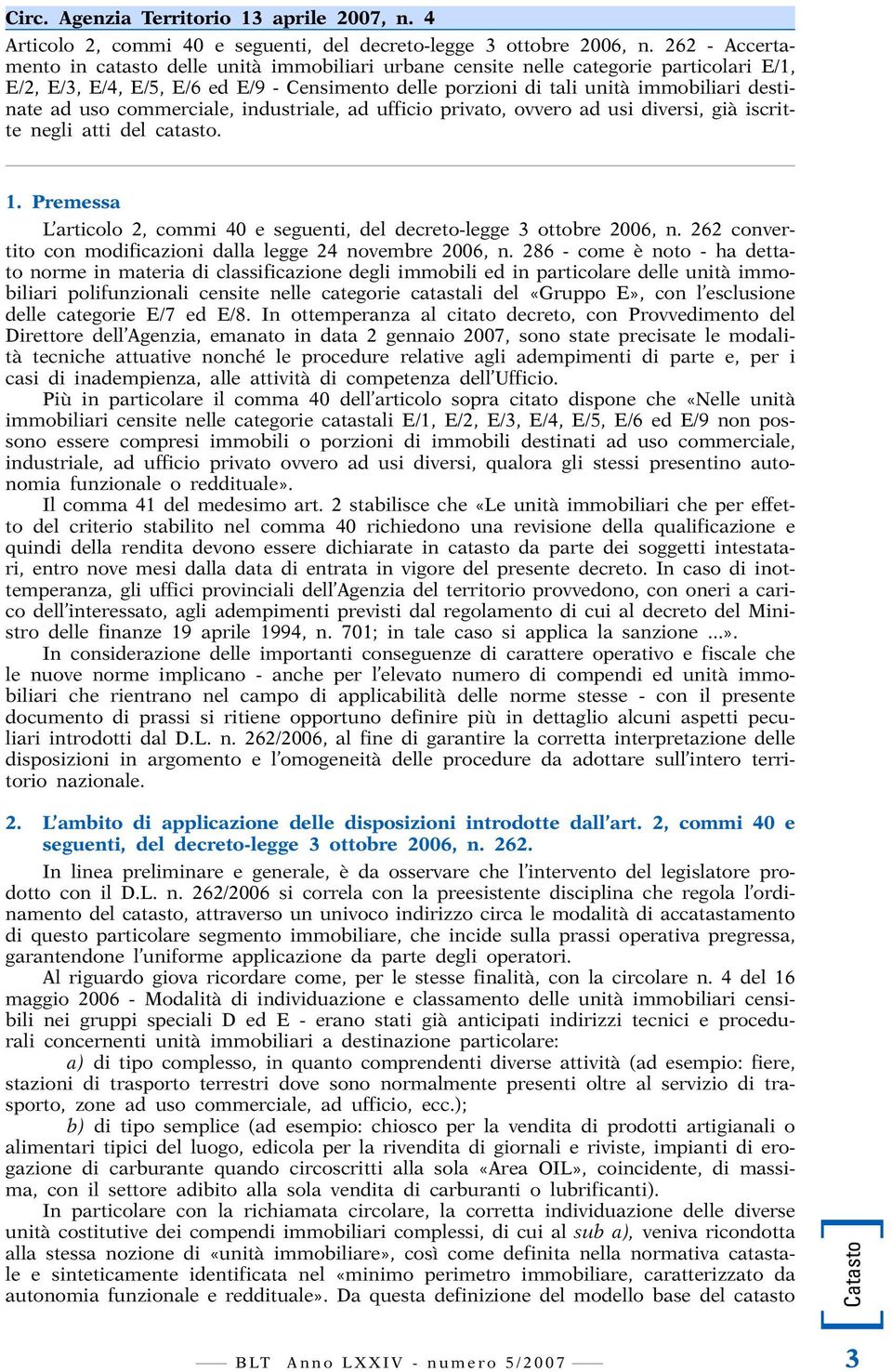 uso commerciale, industriale, ad ufficio privato, ovvero ad usi diversi, già iscritte negli atti del catasto. 1. Premessa L articolo 2, commi 40 e seguenti, del decreto-legge 3 ottobre 2006, n.