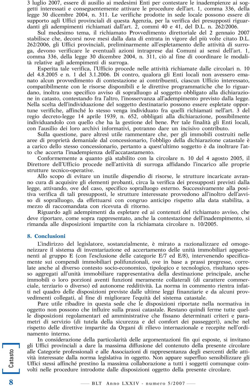 Le verifiche prodotte in sede locale possono essere di supporto agli Uffici provinciali di questa Agenzia, per la verifica dei presupposti riguardanti gli adempimenti richiamati dall art.