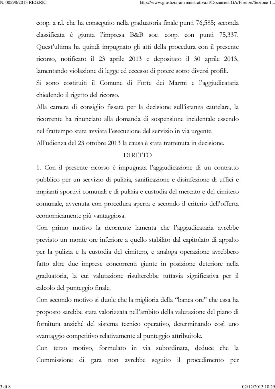 sotto diversi profili. Si sono costituiti il Comune di Forte dei Marmi e l aggiudicataria chiedendo il rigetto del ricorso.