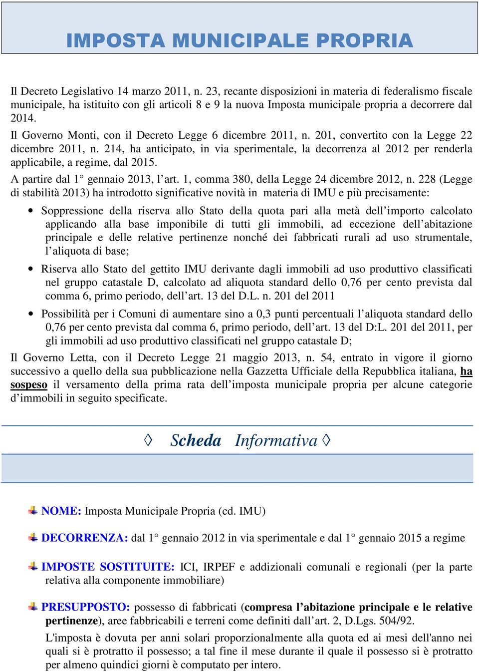 Il Governo Monti, con il Decreto Legge 6 dicembre 2011, n. 201, convertito con la Legge 22 dicembre 2011, n.