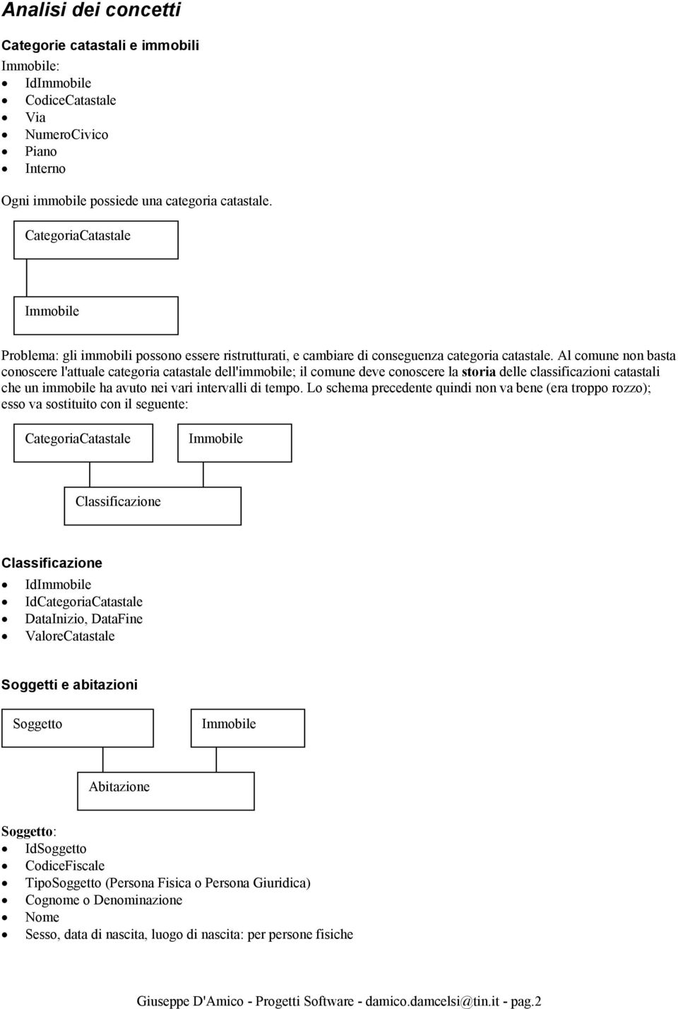 Al comune non basta conoscere l'attuale categoria catastale dell'immobile; il comune deve conoscere la storia delle classificazioni catastali che un immobile ha avuto nei vari intervalli di tempo.