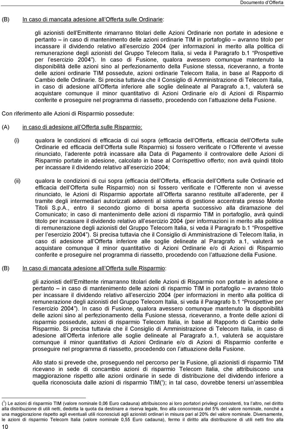 Italia, si veda il Paragrafo b.1 Prospettive per l esercizio 2004 ).