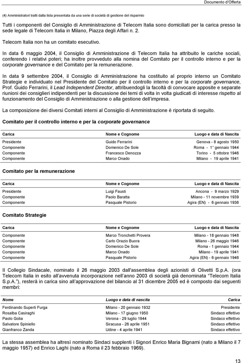 In data 6 maggio 2004, il Consiglio di Amministrazione di Telecom Italia ha attribuito le cariche sociali, conferendo i relativi poteri; ha inoltre provveduto alla nomina del Comitato per il