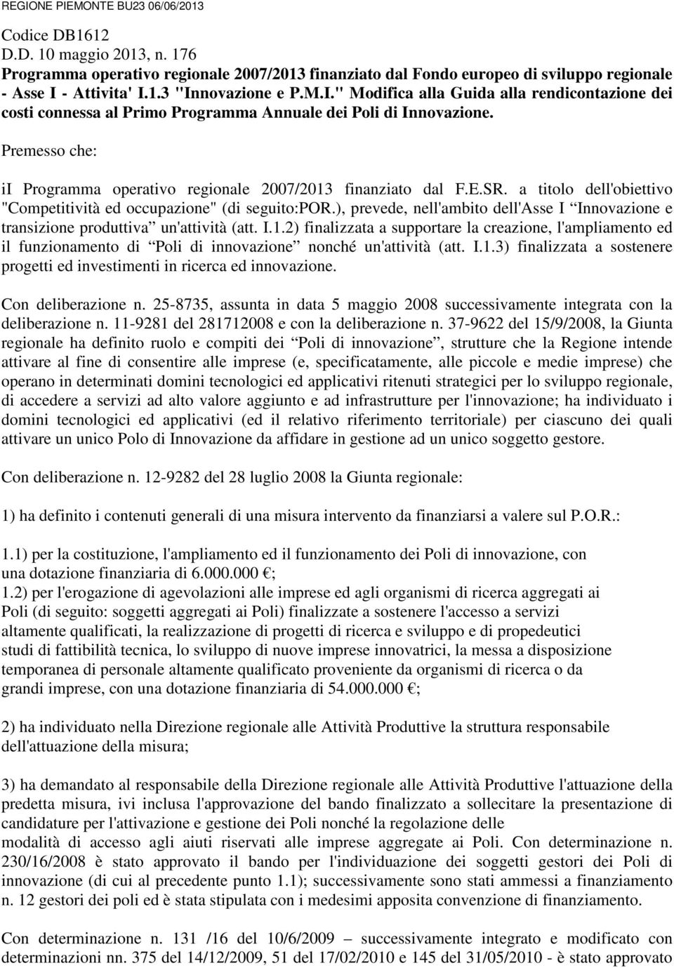 a titolo dell'obiettivo "Competitività ed occupazione" (di seguito:por.), prevede, nell'ambito dell'asse I Innovazione e transizione produttiva un'attività (att. I.1.