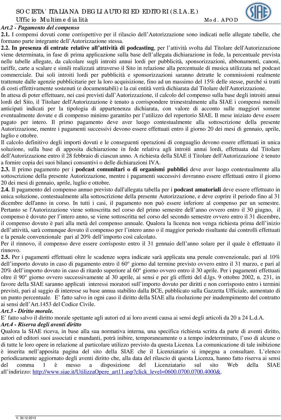 2. In presenza di entrate relative all attività di podcasting, per l attività svolta dal Titolare dell'autorizzazione viene determinata, in fase di prima applicazione sulla base dell allegata