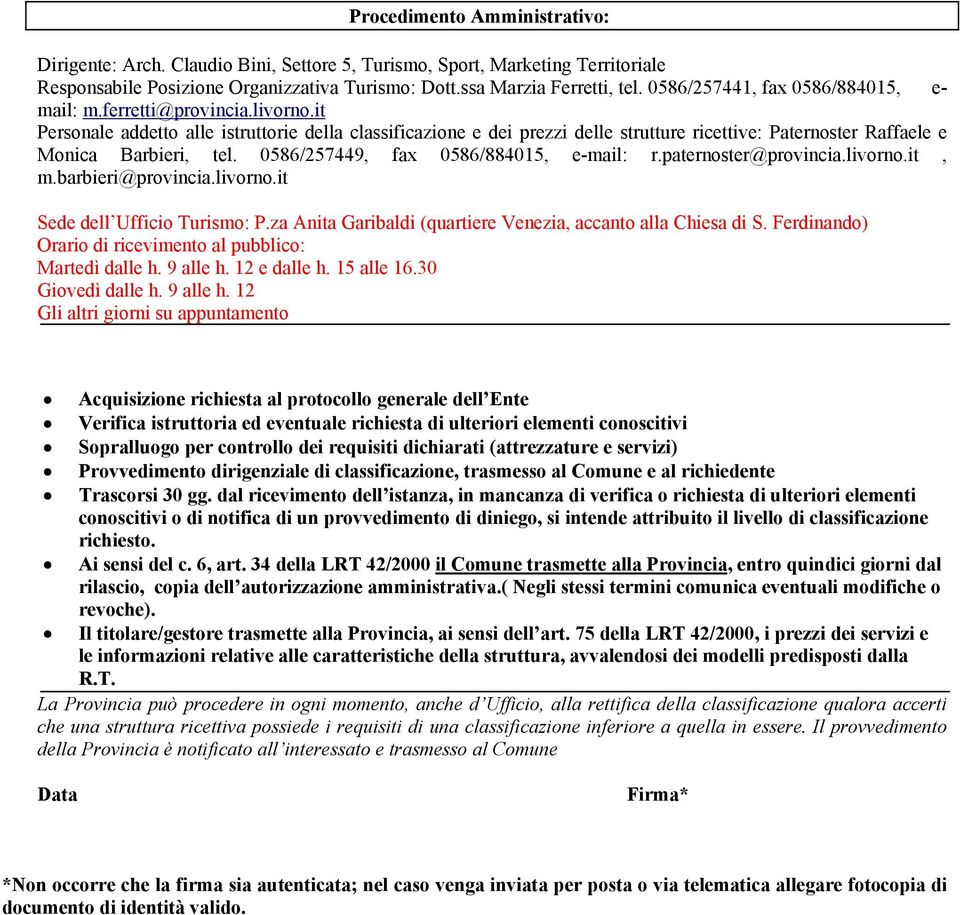 it Personale addetto alle istruttorie della classificazione e dei prezzi delle strutture ricettive: Paternoster Raffaele e Monica Barbieri, tel. 0586/257449, fax 0586/884015, e-mail: r.