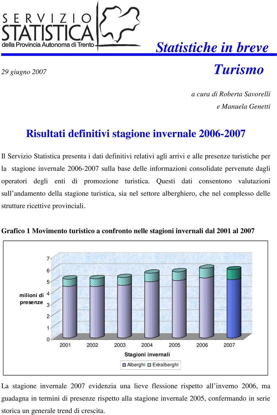 Questi dati consentono valutazioni sull andamento della stagione turistica, sia nel settore alberghiero, che nel complesso delle strutture ricettive provinciali.