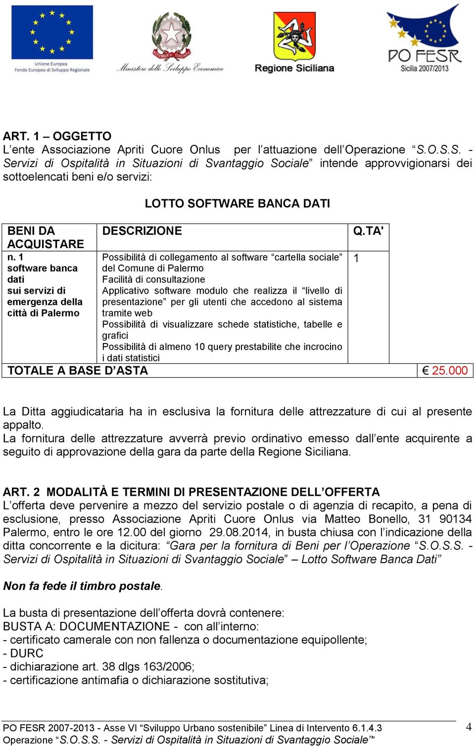 1 software banca dati sui servizi di emergenza della città di Palermo DESCRIZIONE LOTTO SOFTWARE BANCA DATI Possibilità di collegamento al software cartella sociale del Comune di Palermo Facilità di