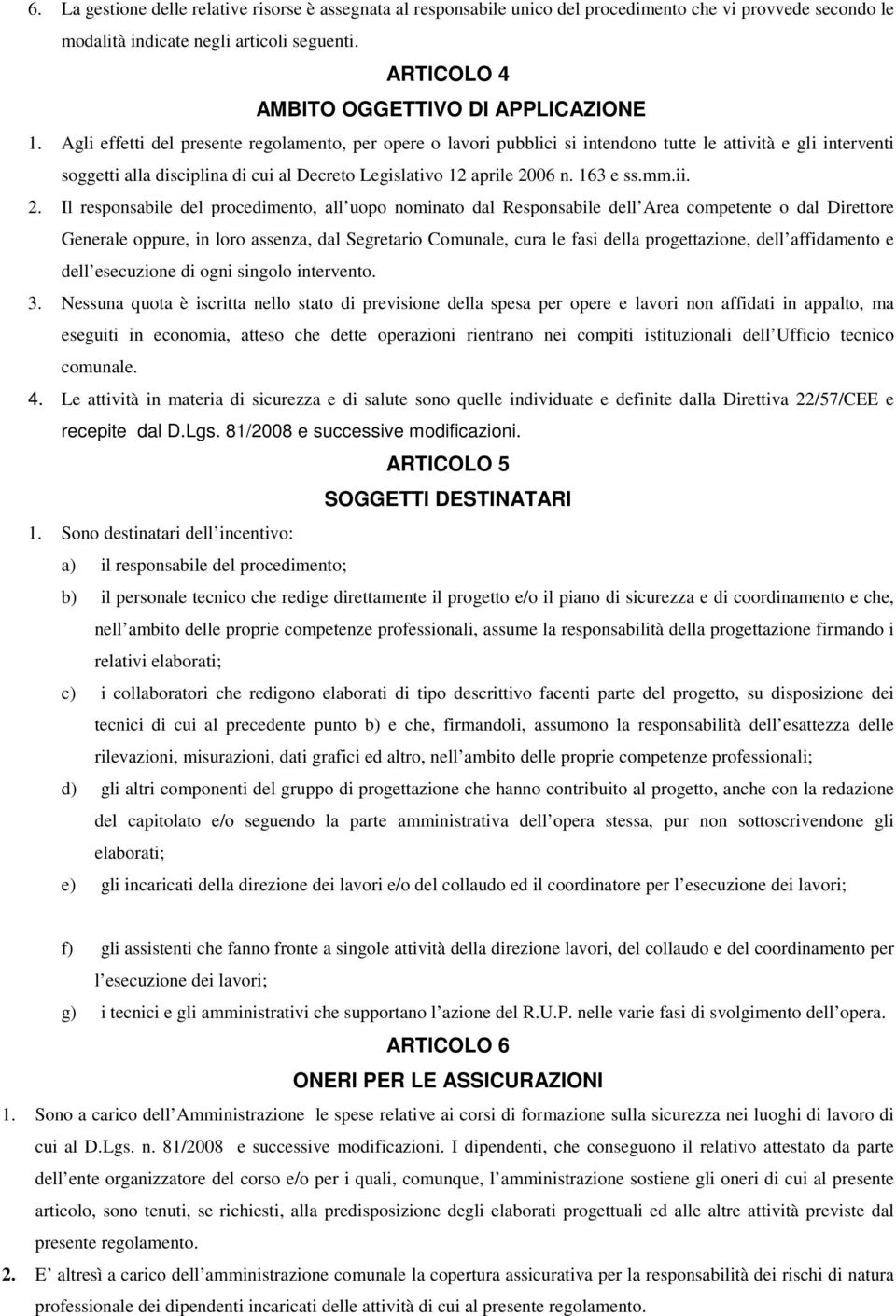 Agli effetti del presente regolamento, per opere o lavori pubblici si intendono tutte le attività e gli interventi soggetti alla disciplina di cui al Decreto Legislativo 12 aprile 2006 n. 163 e ss.mm.