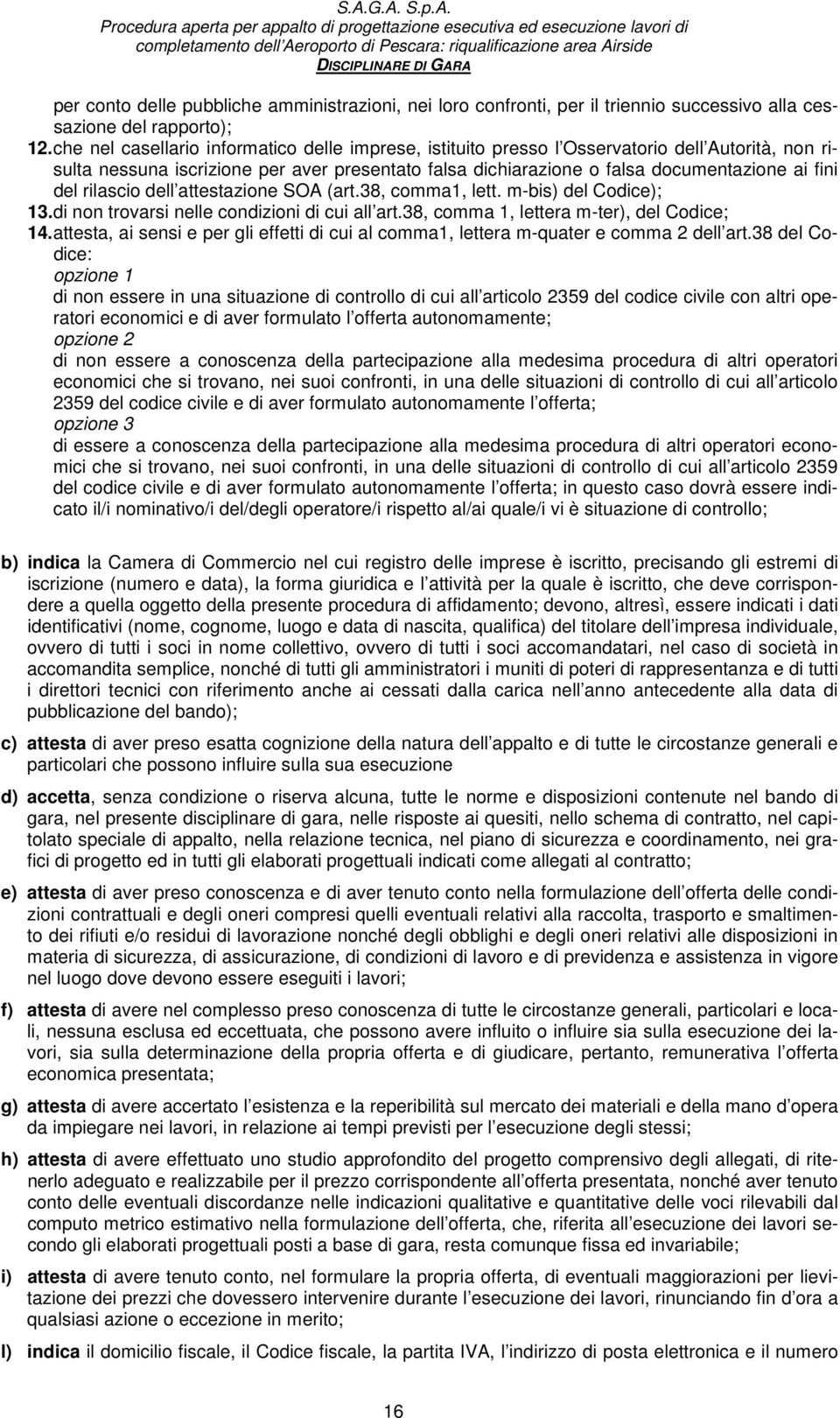 rilascio dell attestazione SOA (art.38, comma1, lett. m-bis) del Codice); 13. di non trovarsi nelle condizioni di cui all art.38, comma 1, lettera m-ter), del Codice; 14.