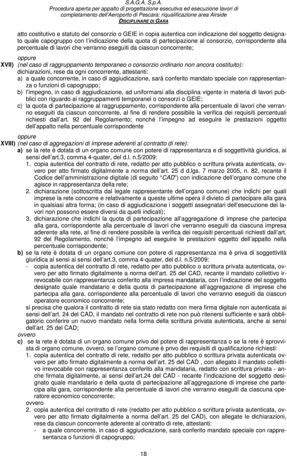 concorrente, attestanti: a) a quale concorrente, in caso di aggiudicazione, sarà conferito mandato speciale con rappresentanza o funzioni di capogruppo; b) l impegno, in caso di aggiudicazione, ad