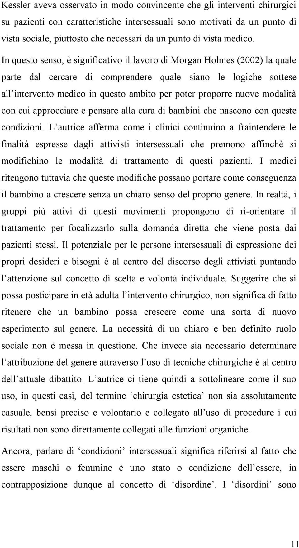 In questo senso, è significativo il lavoro di Morgan Holmes (2002) la quale parte dal cercare di comprendere quale siano le logiche sottese all intervento medico in questo ambito per poter proporre