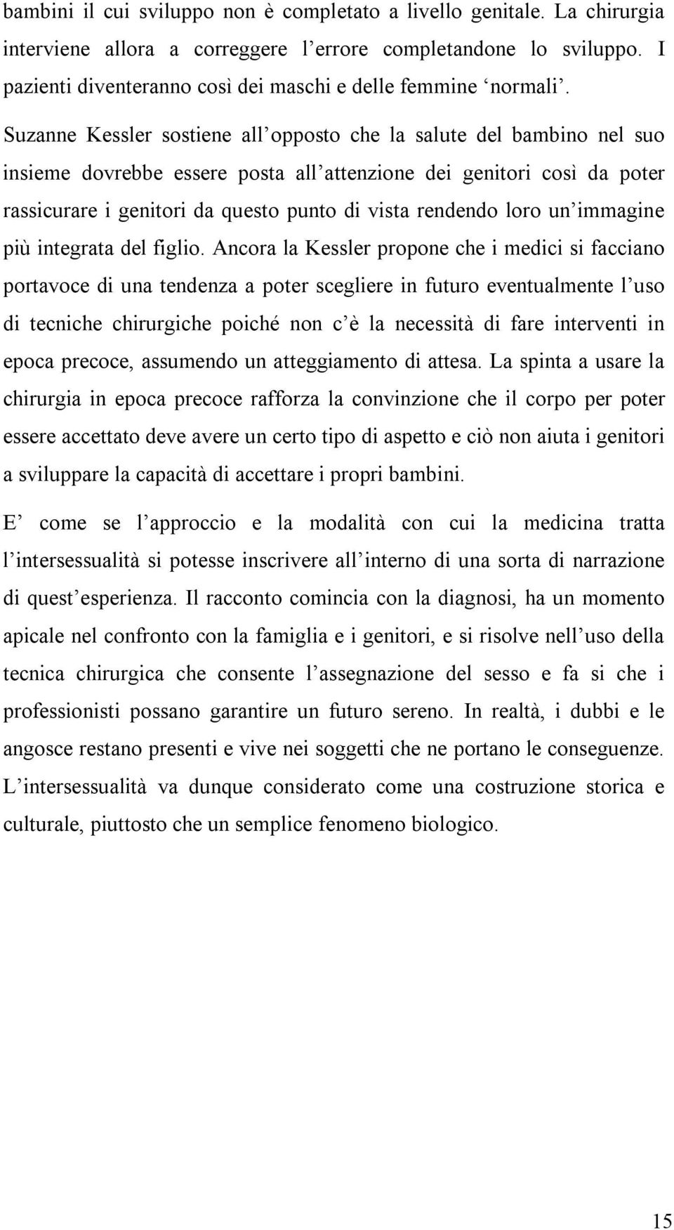 Suzanne Kessler sostiene all opposto che la salute del bambino nel suo insieme dovrebbe essere posta all attenzione dei genitori così da poter rassicurare i genitori da questo punto di vista rendendo