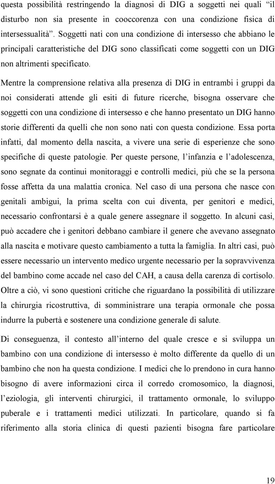 Mentre la comprensione relativa alla presenza di DIG in entrambi i gruppi da noi considerati attende gli esiti di future ricerche, bisogna osservare che soggetti con una condizione di intersesso e