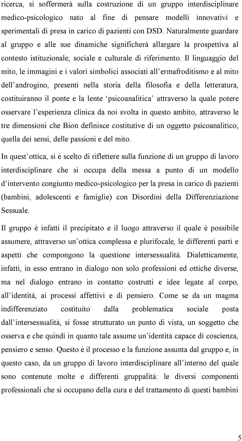 Il linguaggio del mito, le immagini e i valori simbolici associati all ermafroditismo e al mito dell androgino, presenti nella storia della filosofia e della letteratura, costituiranno il ponte e la