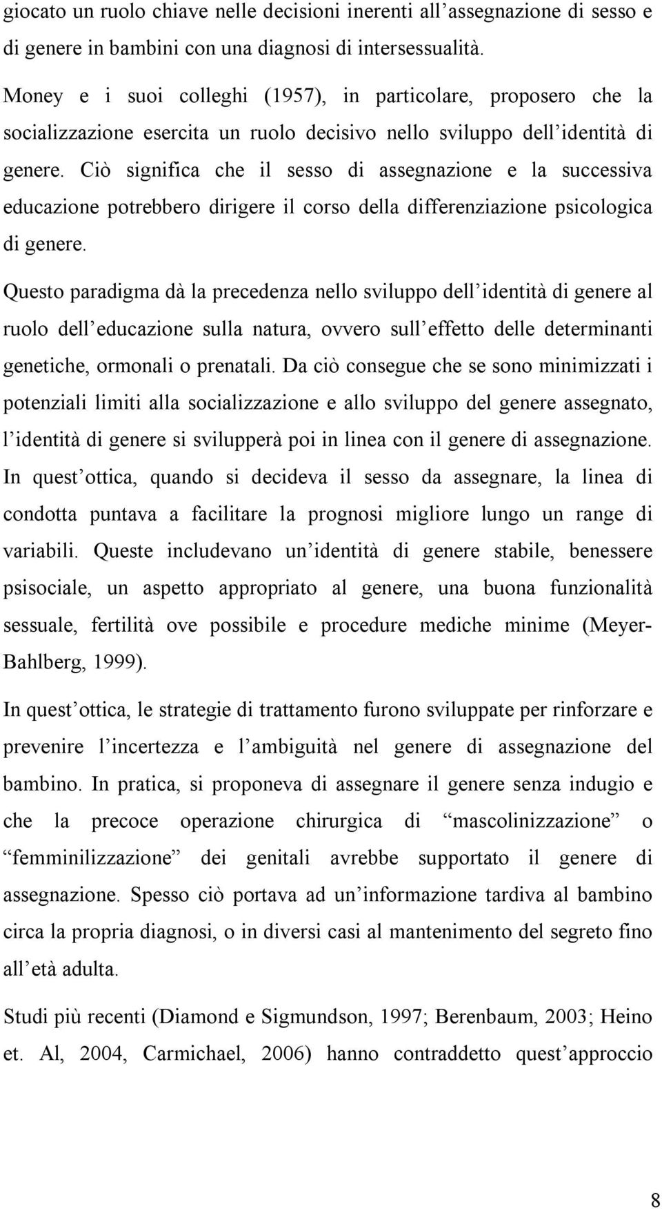 Ciò significa che il sesso di assegnazione e la successiva educazione potrebbero dirigere il corso della differenziazione psicologica di genere.