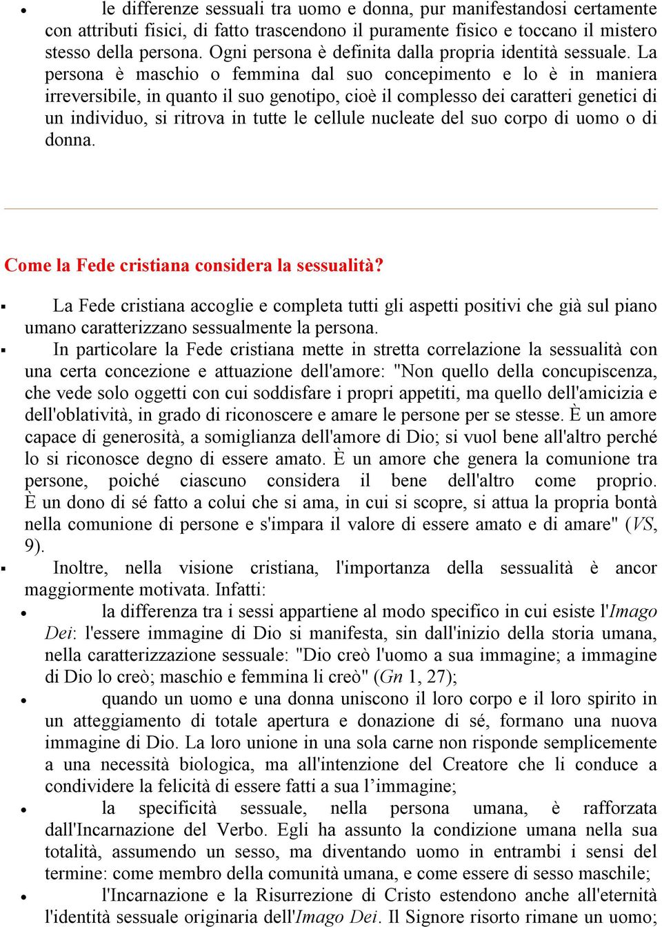 La persona è maschio o femmina dal suo concepimento e lo è in maniera irreversibile, in quanto il suo genotipo, cioè il complesso dei caratteri genetici di un individuo, si ritrova in tutte le