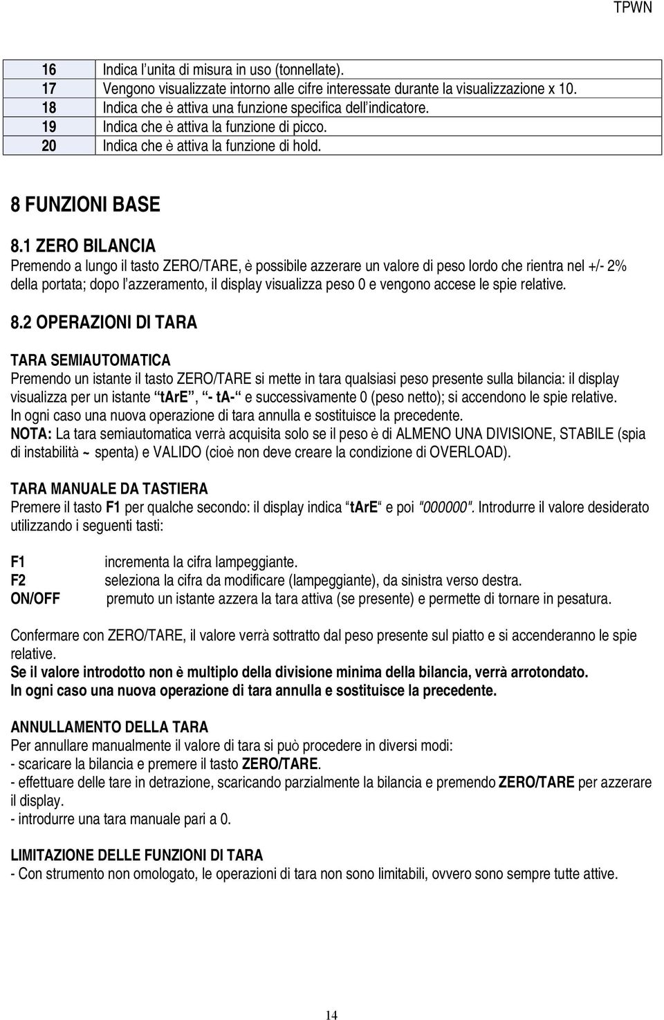 1 ZERO BILANCIA Premendo a lungo il tasto ZERO/TARE, è possibile azzerare un valore di peso lordo che rientra nel +/- 2% della portata; dopo l azzeramento, il display visualizza peso 0 e vengono