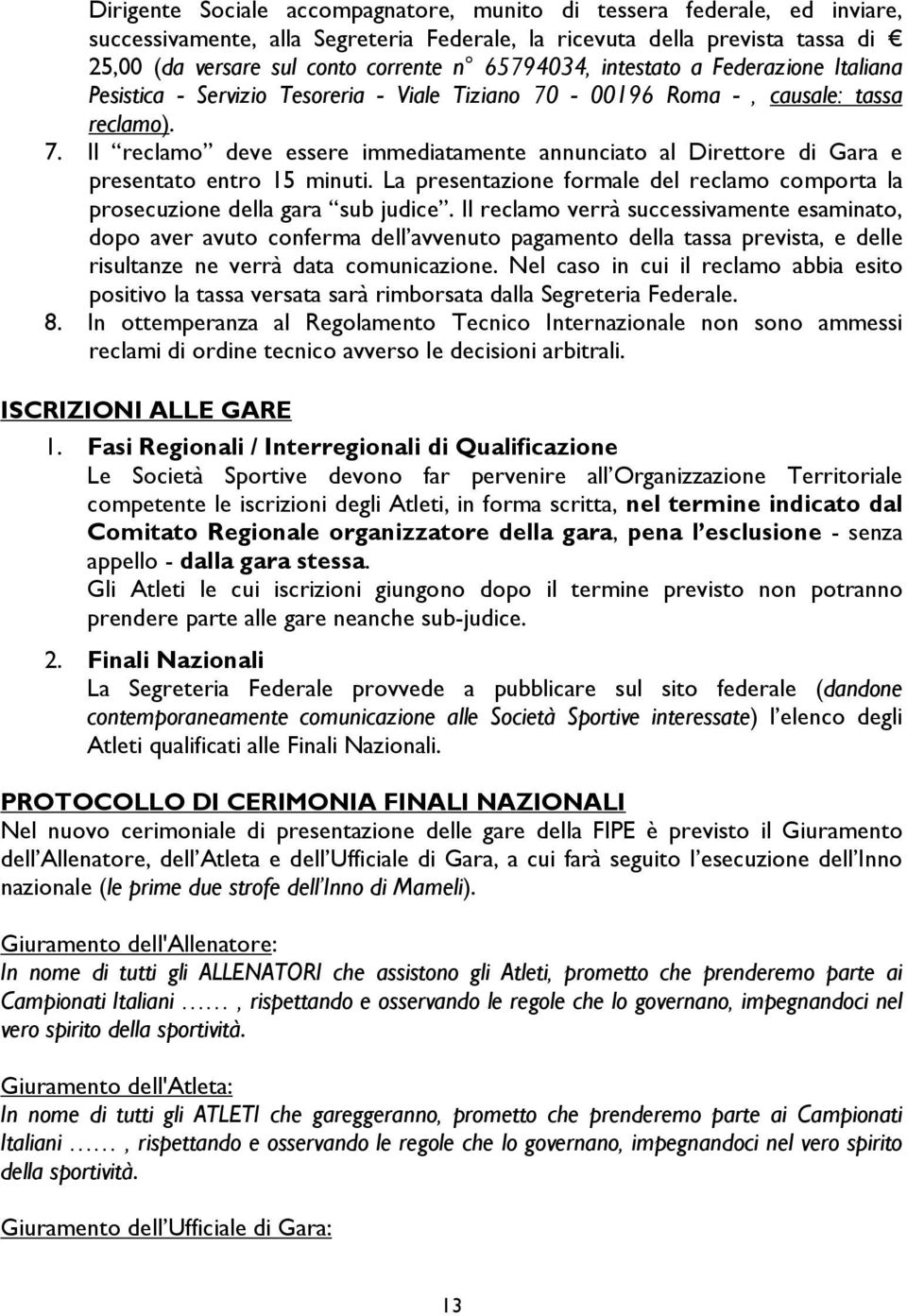 La presentazione formale del reclamo comporta la prosecuzione della gara sub judice.