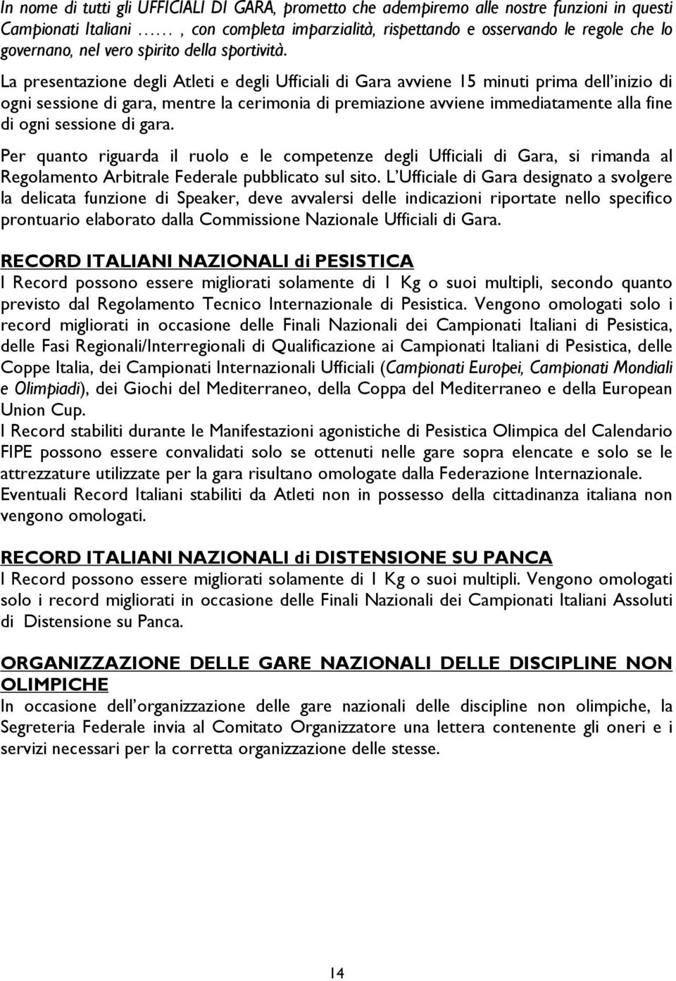 La presentazione degli Atleti e degli Ufficiali di Gara avviene 15 minuti prima dell inizio di ogni sessione di gara, mentre la cerimonia di premiazione avviene immediatamente alla fine di ogni