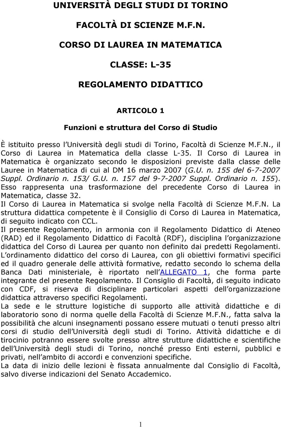 Il Corso di Laurea in Matematica è organizzato secondo le disposizioni previste dalla classe delle Lauree in Matematica di cui al DM 16 marzo 2007 (G.U. n. 155 del 6-7-2007 Suppl. Ordinario n. 153/ G.