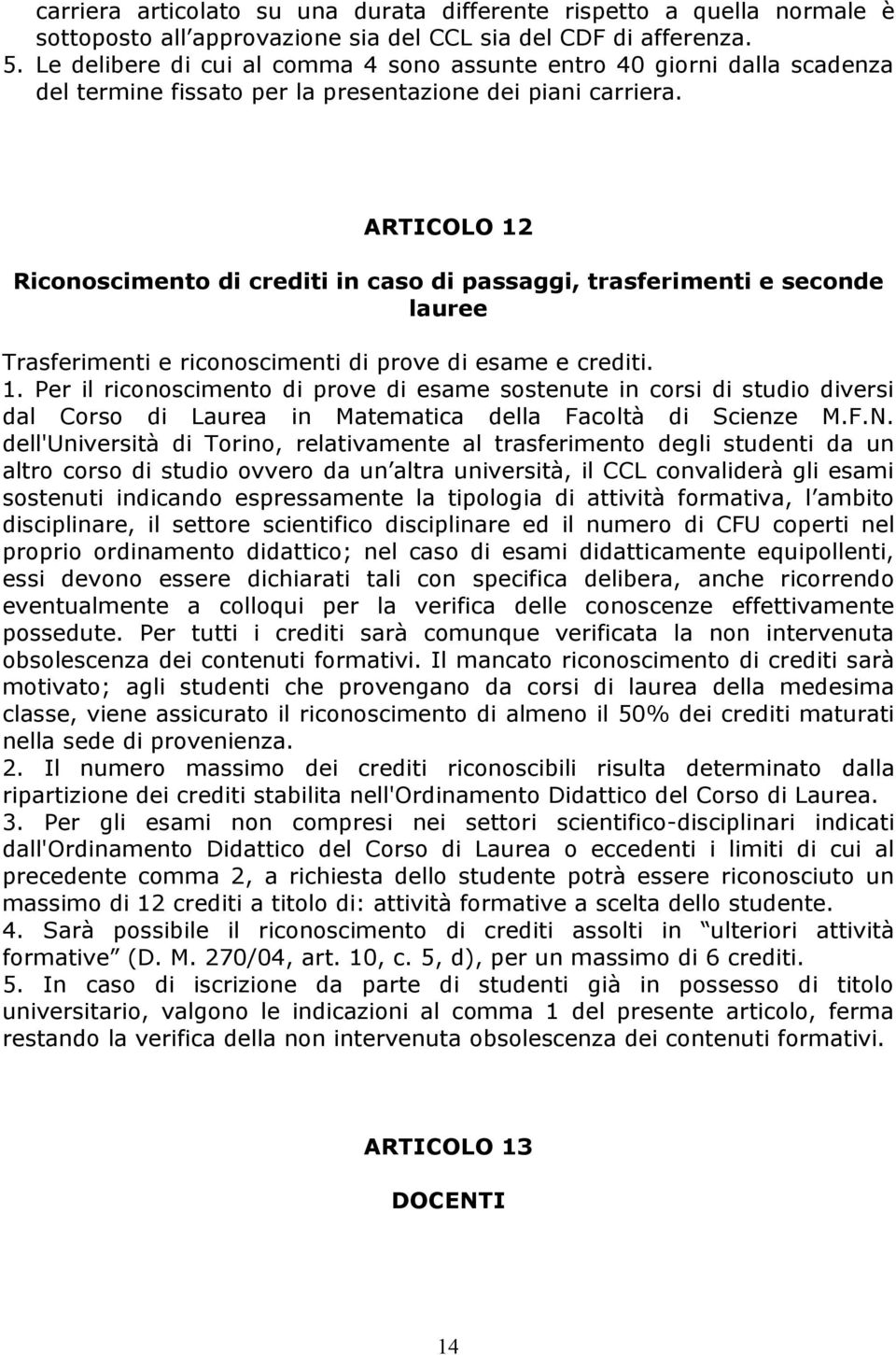 ARTICOLO 12 Riconoscimento di crediti in caso di passaggi, trasferimenti e seconde lauree Trasferimenti e riconoscimenti di prove di esame e crediti. 1. Per il riconoscimento di prove di esame sostenute in corsi di studio diversi dal Corso di Laurea in Matematica della Facoltà di Scienze M.