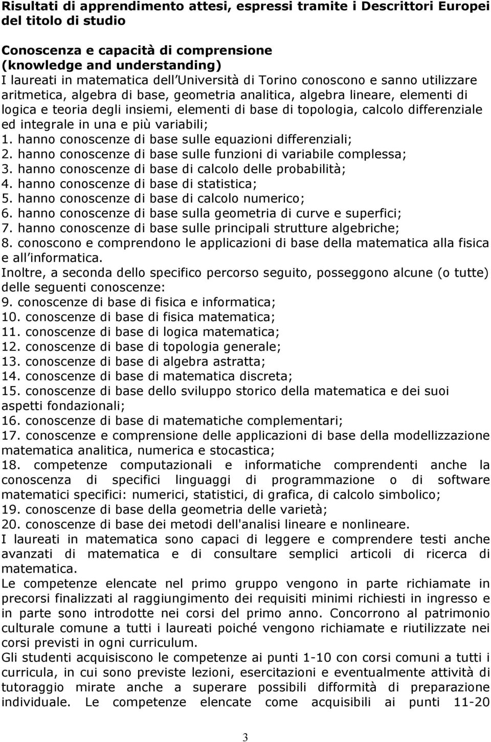 differenziale ed integrale in una e più variabili; 1. hanno conoscenze di base sulle equazioni differenziali; 2. hanno conoscenze di base sulle funzioni di variabile complessa; 3.