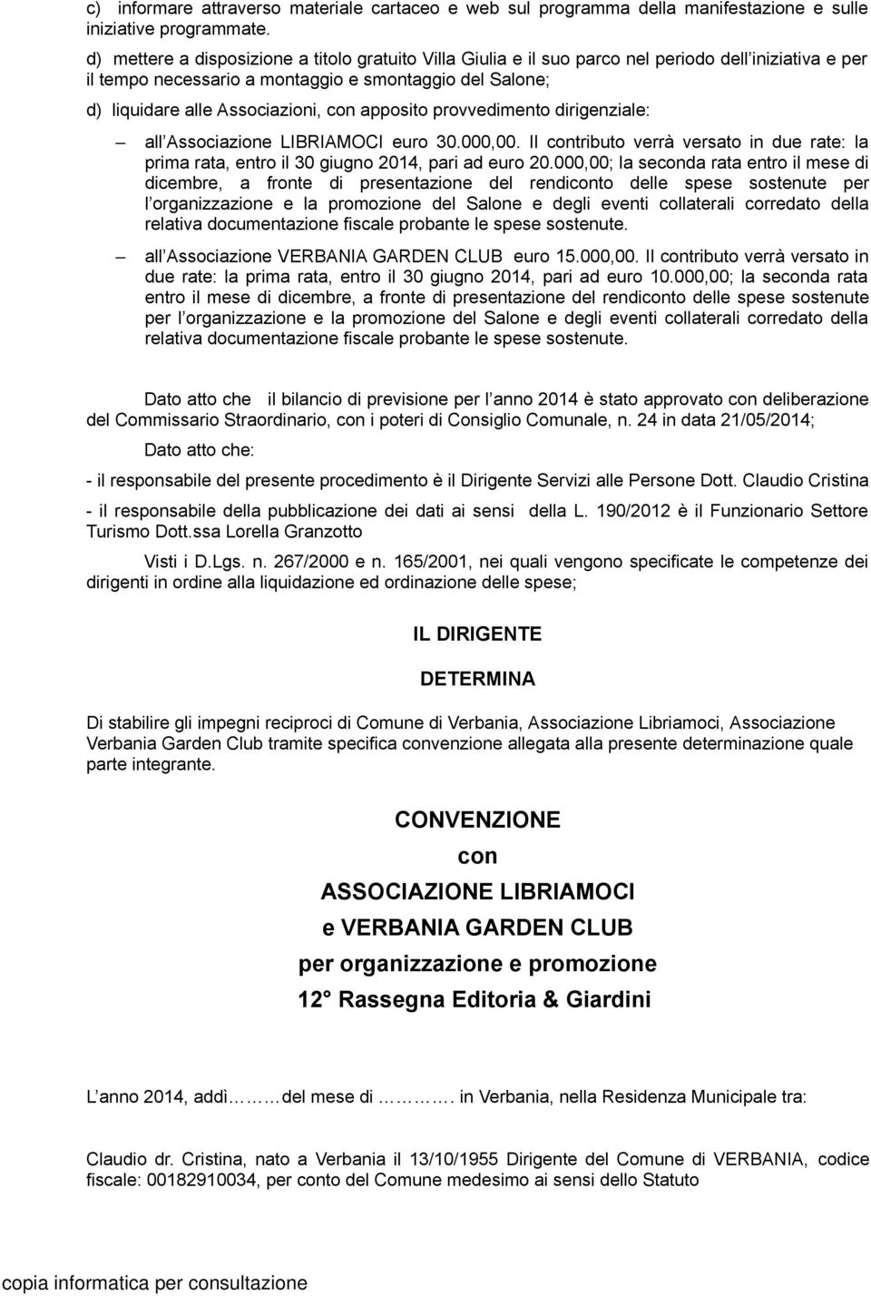 apposito provvedimento dirigenziale: all Associazione LIBRIAMOCI euro 30.000,00. Il contributo verrà versato in due rate: la prima rata, entro il 30 giugno 2014, pari ad euro 20.