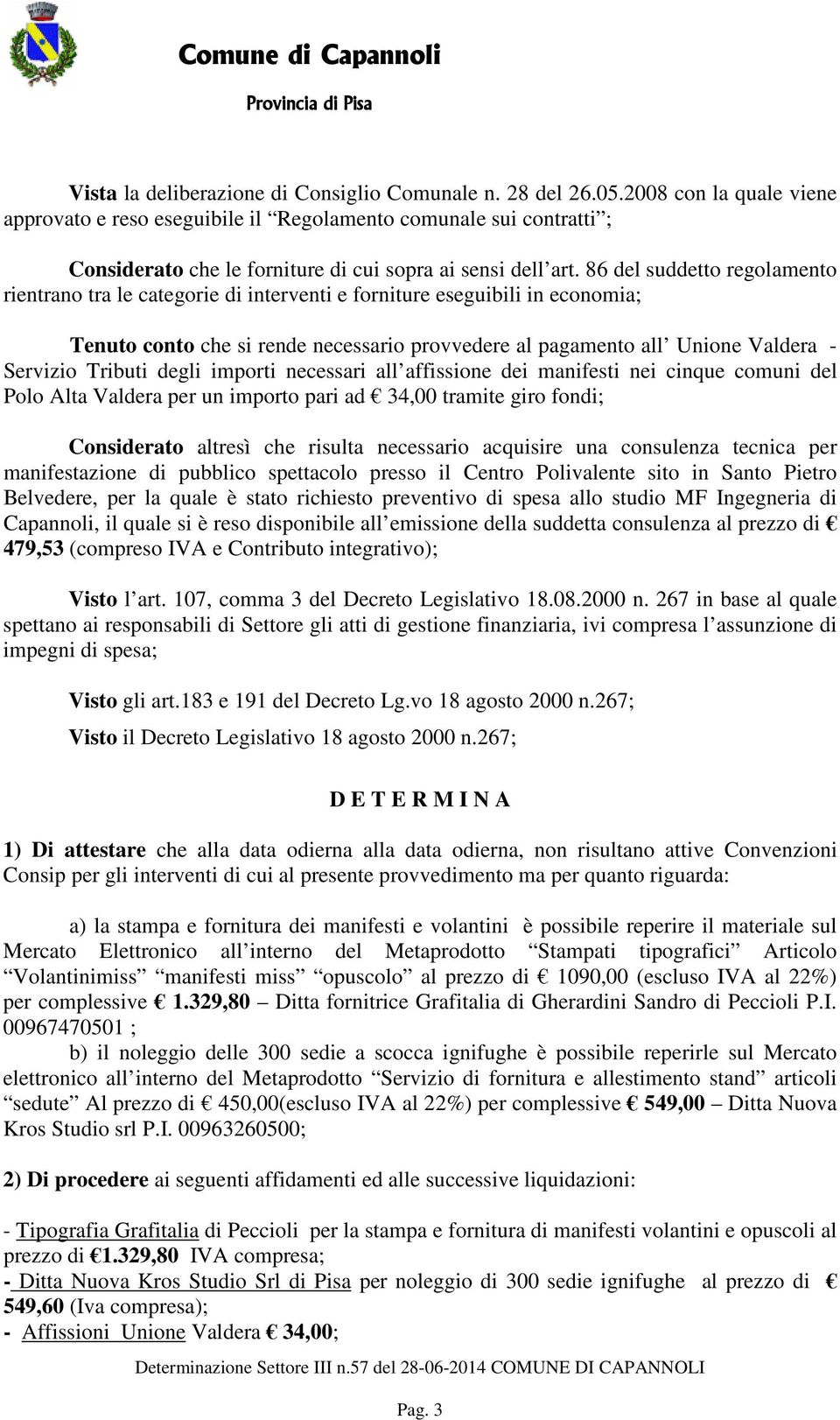 86 del suddetto regolamento rientrano tra le categorie di interventi e forniture eseguibili in economia; Tenuto conto che si rende necessario provvedere al pagamento all Unione Valdera - Servizio