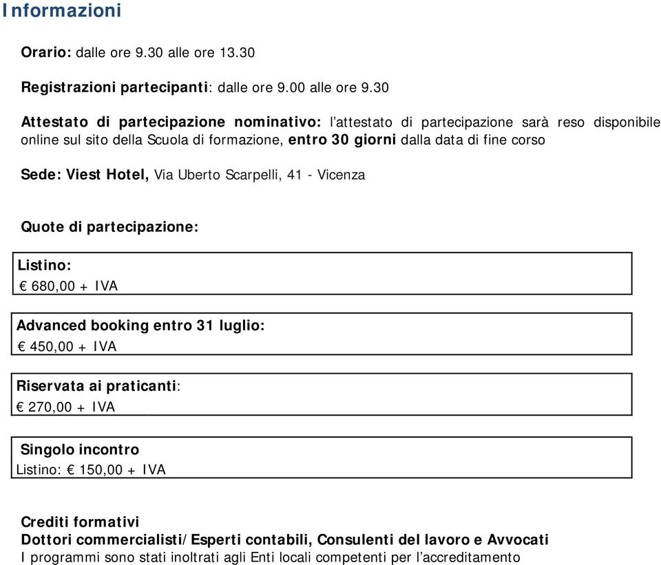 fine corso Sede: Viest Hotel, Via Uberto Scarpelli, 41 - Vicenza Quote di partecipazione: Listino: 680,00 + IVA Advanced booking entro 31 luglio: 450,00 + IVA Riservata