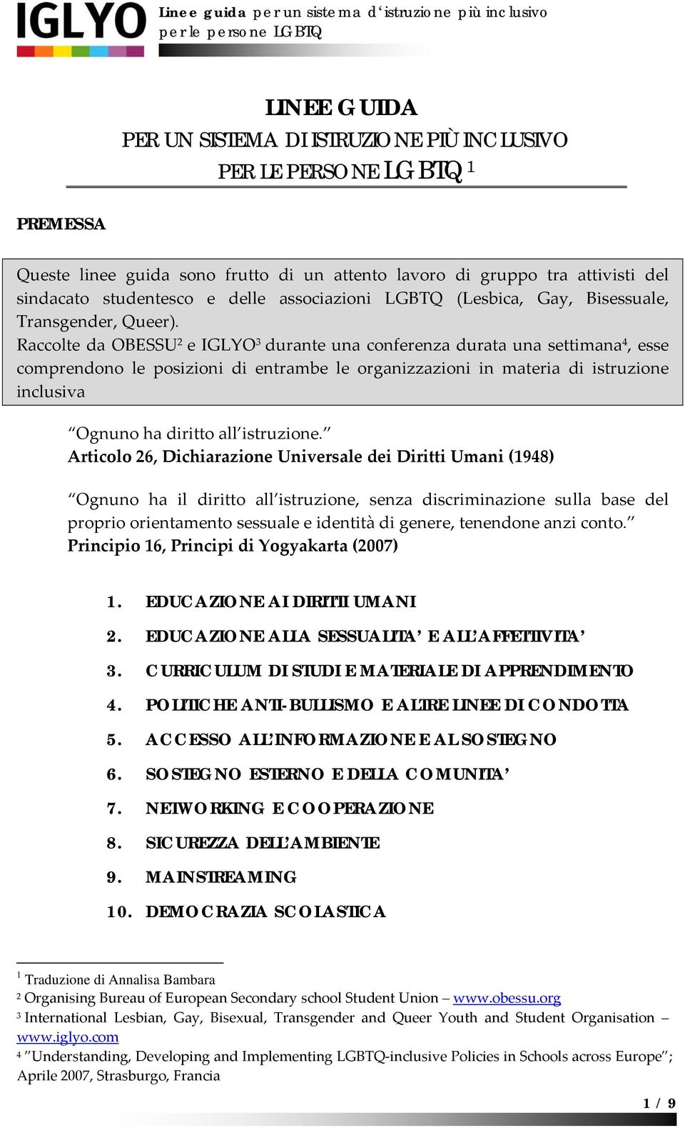 Raccolte da OBESSU 2 e IGLYO 3 durante una conferenza durata una settimana 4, esse comprendono le posizioni di entrambe le organizzazioni in materia di istruzione inclusiva Ognuno ha diritto all