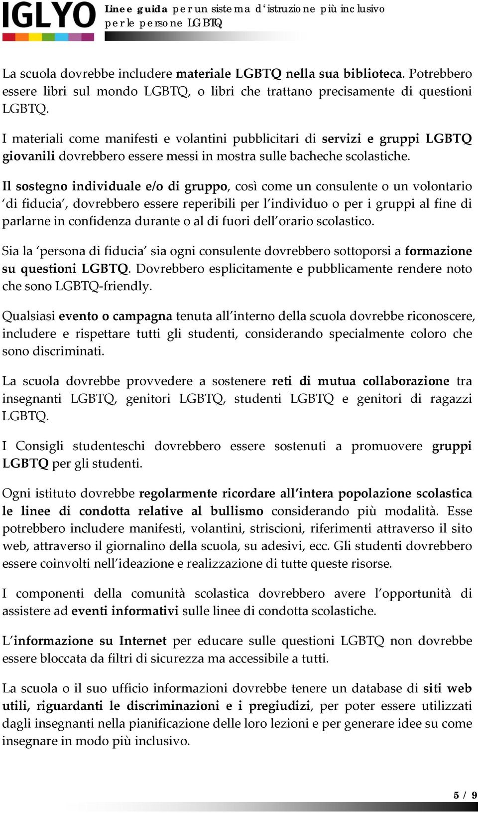 Il sostegno individuale e/o di gruppo, così come un consulente o un volontario di fiducia, dovrebbero essere reperibili per l individuo o per i gruppi al fine di parlarne in confidenza durante o al