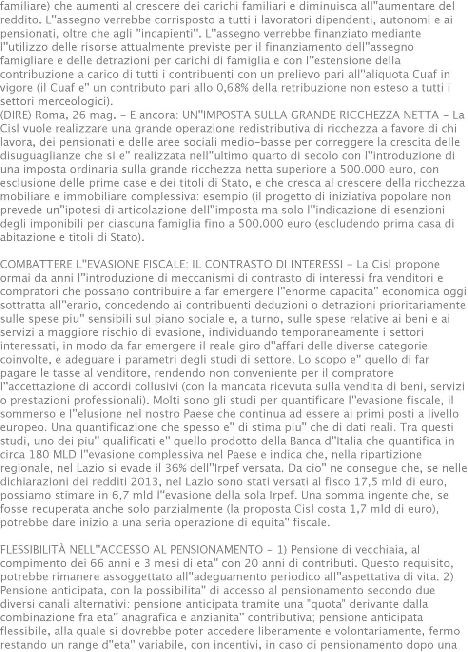 L''assegno verrebbe finanziato mediante l''utilizzo delle risorse attualmente previste per il finanziamento dell''assegno famigliare e delle detrazioni per carichi di famiglia e con l''estensione