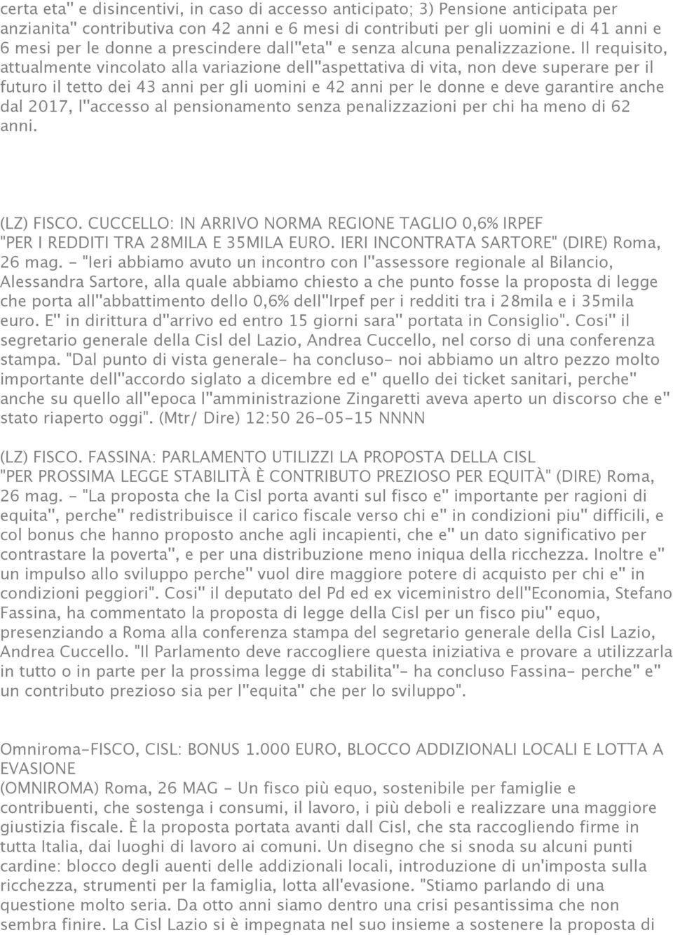 Il requisito, attualmente vincolato alla variazione dell''aspettativa di vita, non deve superare per il futuro il tetto dei 43 anni per gli uomini e 42 anni per le donne e deve garantire anche dal