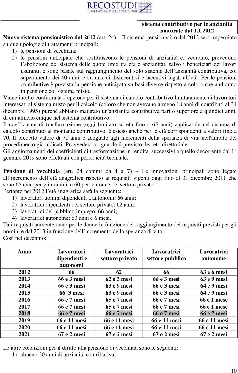 vedremo, prevedono l abolizione del sistema delle quote (mix tra età e anzianità), salvo i beneficiari dei lavori usuranti, e sono basate sul raggiungimento del solo sistema dell anzianità