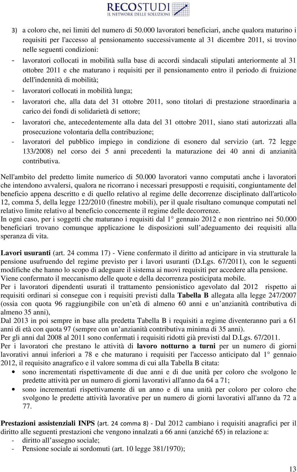 mobilità sulla base di accordi sindacali stipulati anteriormente al 31 ottobre 2011 e che maturano i requisiti per il pensionamento entro il periodo di fruizione dell'indennità di mobilità; -