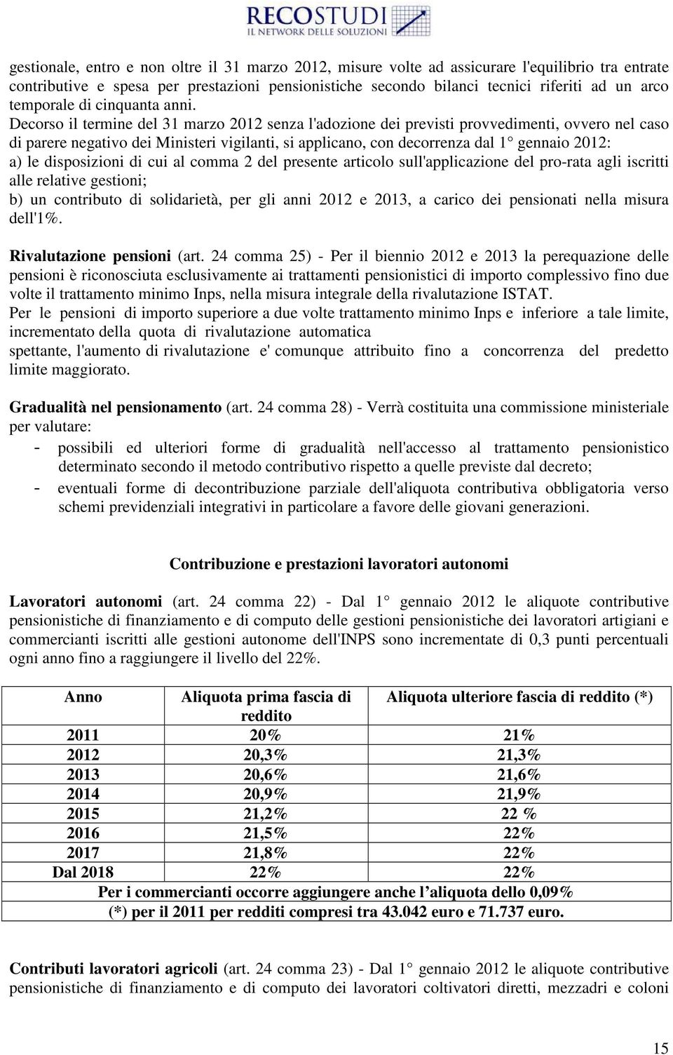 Decorso il termine del 31 marzo 2012 senza l'adozione dei previsti provvedimenti, ovvero nel caso di parere negativo dei Ministeri vigilanti, si applicano, con decorrenza dal 1 gennaio 2012: a) le