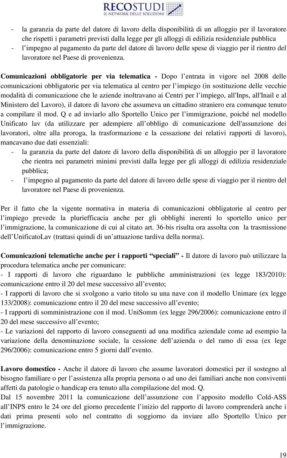 Comunicazioni obbligatorie per via telematica - Dopo l entrata in vigore nel 2008 delle comunicazioni obbligatorie per via telematica al centro per l impiego (in sostituzione delle vecchie modalità